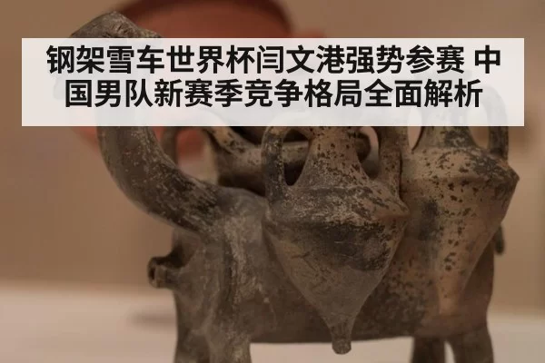 钢架雪车世界杯闫文港强势参赛 中国男队新赛季竞争格局全面解析